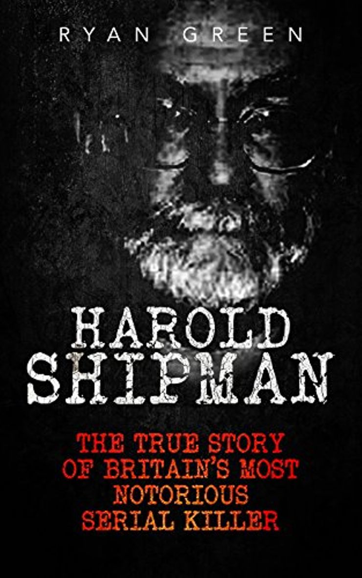 Harold Shipman The True Story Of Britains Most Notorious Serial Killer Harold Shipman The True Story Of Britains Most Notorious Serial Killer