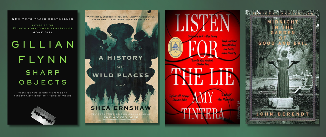 Covers of " Sharp Objects" by Gillian Flynn, " A History of Wild Places" by Shea Ernshaw, "Listen for the Lie" by Amy Tintera, and "Midnight in the Garden of Good and Evil" by John Berendt