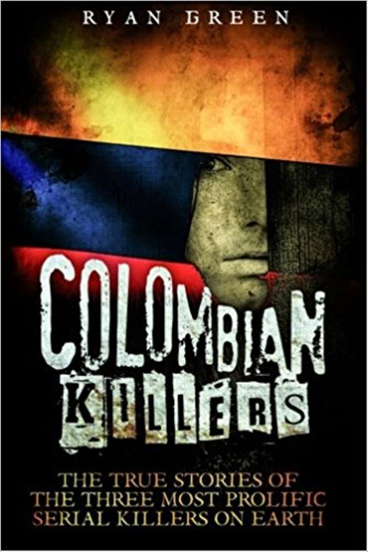 Colombian Killers The True Stories Of Three Most Prolific Serial On Earth Colombian Killers The True Stories Of Three Most Prolific Serial On Earth