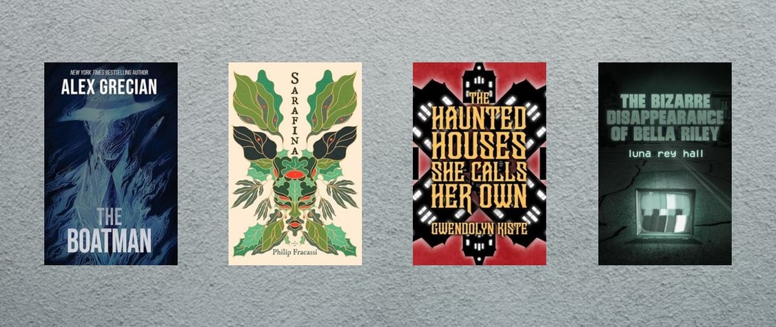 Covers of "The Boatman" by Alex Grecian, "Sarafina" by Philip Fracassi, "The Haunted Houses She Calls Her Own" by Gwendolyn Kiste, and "the bizarre disappearance of bella riley" by luna rey hall