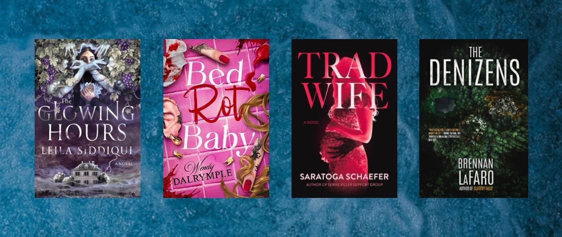 Covers of "The Glowing Hours" by Leila Siddiqui, "Bed Rot Baby" by Wendy Dalrymple, "Trad Wife" by Saratoga Schaefer, and "The Denizens" by Brennan LaFaro