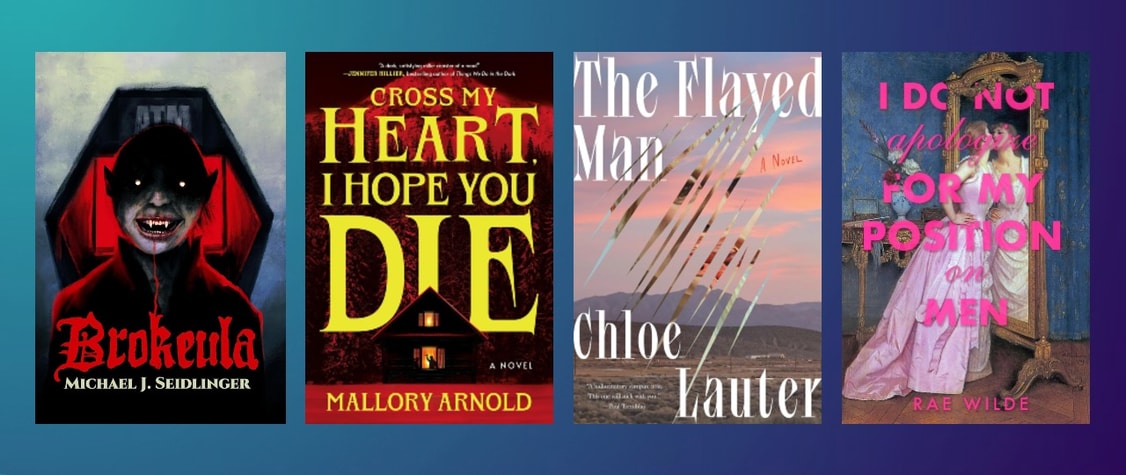 Covers of "Brokeula" by Michael J. Seidlinger, "Cross My Heart, I Hope You Die" by Mallory Arnold, "The Flayed Man" by Chloe Lauter, and "I Do Not Apologize for My Position on Men" by Rae Wilde
