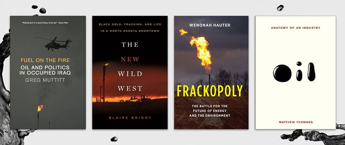 Covers of "Fuel on the Fire" by Greg Muttitt, "The New Wild West" by Blaire Briody, "Frackopoly" by Wenonah Hauter, and "Oil: Anatomy of an Industry" by Matthew Yeomans