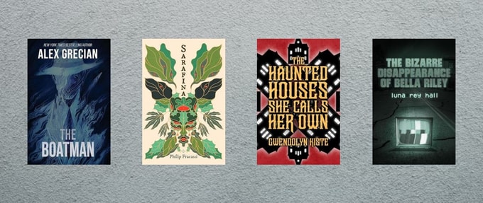 Covers of "The Boatman" by Alex Grecian, "Sarafina" by Philip Fracassi, "The Haunted Houses She Calls Her Own" by Gwendolyn Kiste, and "the bizarre disappearance of bella riley" by luna rey hall