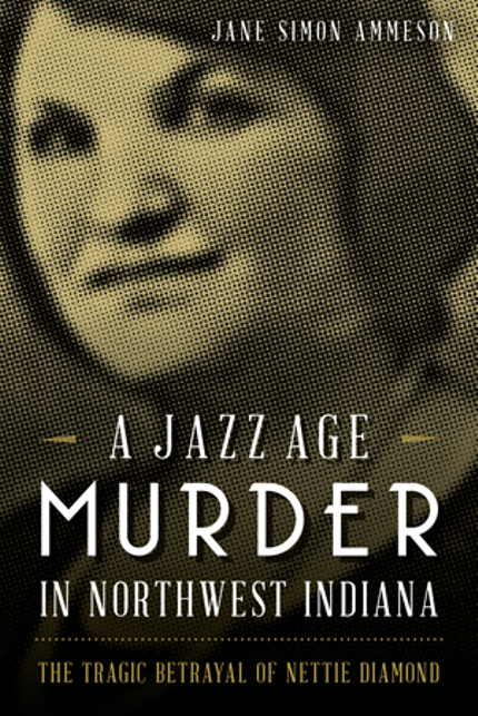 A Jazz Age Murder in Northwest Indiana: The Tragic Betrayal of Nettie Diamond Buy A Jazz Age Murder in Northwest Indiana: The Tragic Betrayal of Nettie Diamond at Amazon