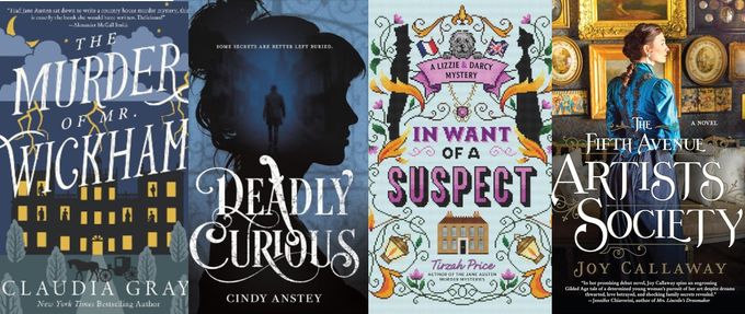 Covers of " The Murder of Mr. Wickham" by Claudia Gray, "In Want of a Suspect" by Tirzah Price, "Deadly Curious" by Cindy Anstey, and " The Fifth Avenue Artists Society" by Joy Callaway