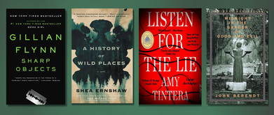 Covers of " Sharp Objects" by Gillian Flynn, " A History of Wild Places" by Shea Ernshaw, "Listen for the Lie" by Amy Tintera, and "Midnight in the Garden of Good and Evil" by John Berendt