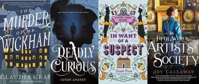 Covers of " The Murder of Mr. Wickham" by Claudia Gray, "In Want of a Suspect" by Tirzah Price, "Deadly Curious" by Cindy Anstey, and " The Fifth Avenue Artists Society" by Joy Callaway