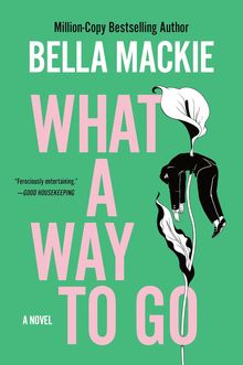 what-a-way-to-go What a Way to Go by Bella Mackie