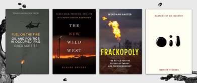Covers of "Fuel on the Fire" by Greg Muttitt, "The New Wild West" by Blaire Briody, "Frackopoly" by Wenonah Hauter, and "Oil: Anatomy of an Industry" by Matthew Yeomans